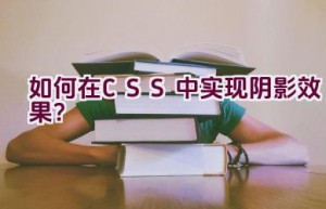 如何在CSS中实现阴影效果？