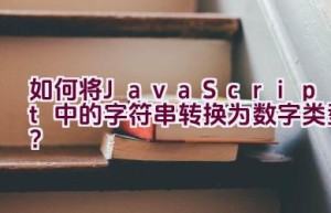 如何将JavaScript中的字符串转换为数字类型？