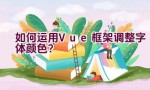 如何运用Vue框架调整字体颜色？