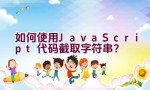 如何使用JavaScript代码截取字符串？