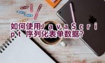 如何使用JavaScript序列化表单数据？