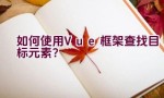 如何使用Vue框架查找目标元素？