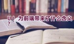 UI为前端带来了什么含义？