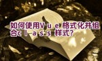 如何使用Vue格式化并组合class样式？