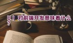 “UI对前端开发意味着什么？”