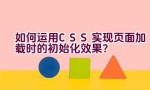 如何运用CSS实现页面加载时的初始化效果？