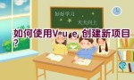 如何使用Vue创建新项目？