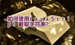 如何使用JavaScript截取字符串？