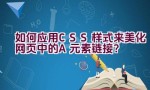 如何应用CSS样式来美化网页中的A元素链接？