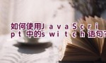 如何使用JavaScript中的switch语句？