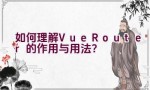 如何理解Vue Router的作用与用法？