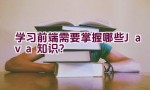 学习前端需要掌握哪些Java知识？