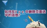 如何在Vue中删除页面选中的信息？