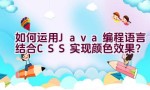 “如何运用Java编程语言结合CSS实现颜色效果？”