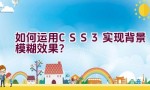 如何运用CSS3实现背景模糊效果？