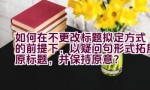 如何在不更改标题拟定方式的前提下，以疑问句形式拓展原标题，并保持原意？