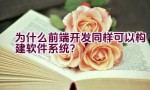 为什么前端开发同样可以构建软件系统？