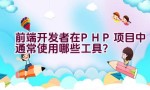 前端开发者在PHP项目中通常使用哪些工具？