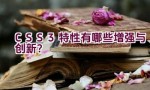 CSS3 特性有哪些增强与创新？