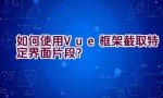 如何使用Vue框架截取特定界面片段？