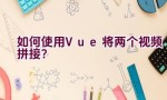 如何使用Vue将两个视频拼接？