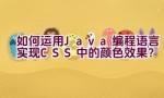 “如何运用Java编程语言实现CSS中的颜色效果？”