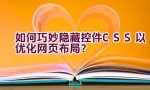 如何巧妙隐藏控件CSS以优化网页布局？