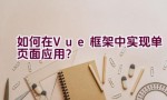 如何在Vue框架中实现单页面应用？