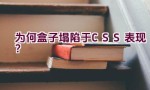 为何盒子塌陷于CSS表现？