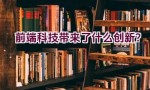 前端科技带来了什么创新？