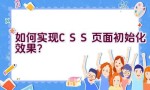 如何实现CSS页面初始化效果？