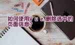 如何使用Vue删除选中的页面信息？