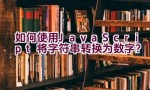 如何使用JavaScript将字符串转换为数字？