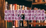 如何在不改变标题格式和含义的情况下，以疑问句的形式拓展原标题，并避免使用第一人称？