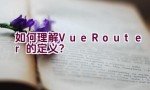 如何理解Vue Router的定义？