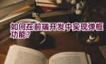 如何在前端开发中实现弹框功能？