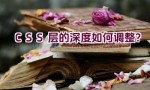 CSS 层的深度如何调整？