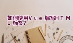 如何使用Vue编写HTML标签？