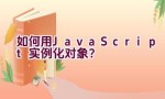 如何用JavaScript实例化对象？