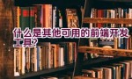 什么是其他可用的前端开发工具？