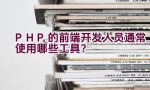 PHP的前端开发人员通常使用哪些工具？