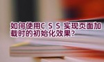 如何使用CSS实现页面加载时的初始化效果？