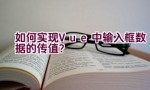 如何实现Vue中输入框数据的传值？