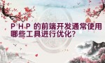 PHP的前端开发通常使用哪些工具进行优化？