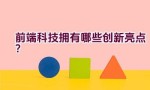 前端科技拥有哪些创新亮点？