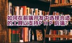 如何在前端开发中选择合适的工具以支持PHP后端？