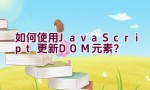 如何使用JavaScript更新DOM元素？