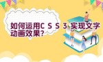 如何运用CSS3实现文字动画效果？