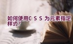 如何使用CSS为元素指定样式？