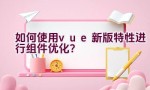 如何使用vue新版特性进行组件优化？